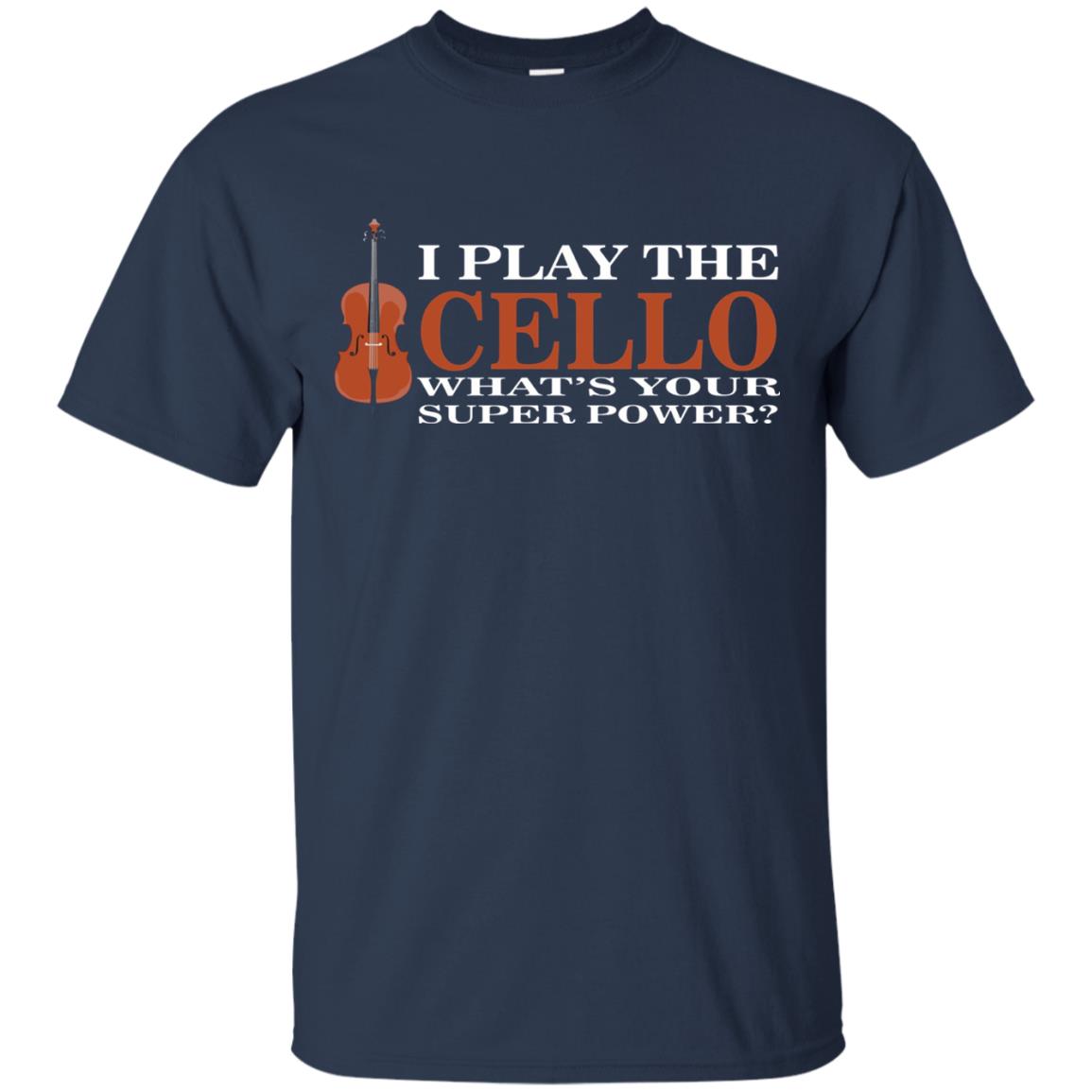Cello Shirt I Play The Cello Whats Your Super Power Navy