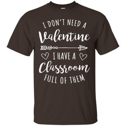 Teacher Valentine_s Day T-shirt I Don_t Need A Valentine Dark Chocolate