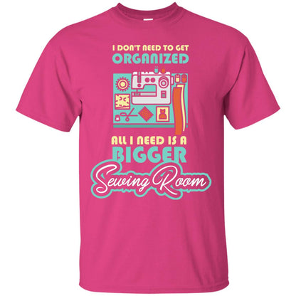 All I Need Is A Bigger Sewing Room Sewing Lover T-shirt Heliconia