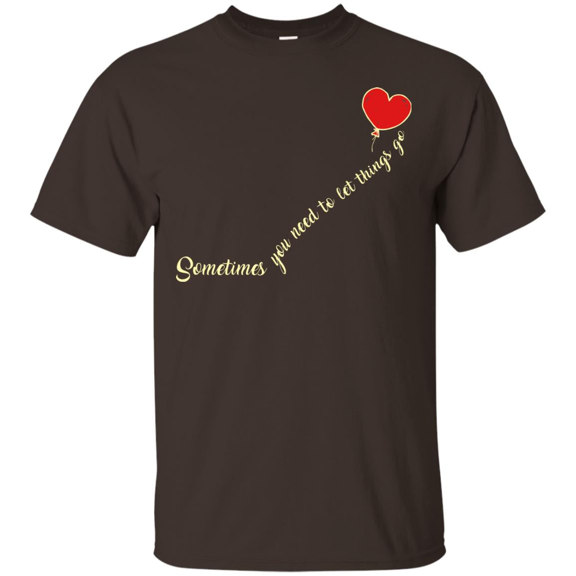 Sometimes You Need To Let Things Go Best Quote Shirt Dark Chocolate