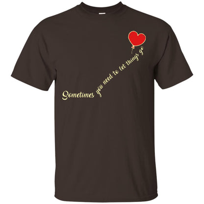 Sometimes You Need To Let Things Go Best Quote Shirt Dark Chocolate