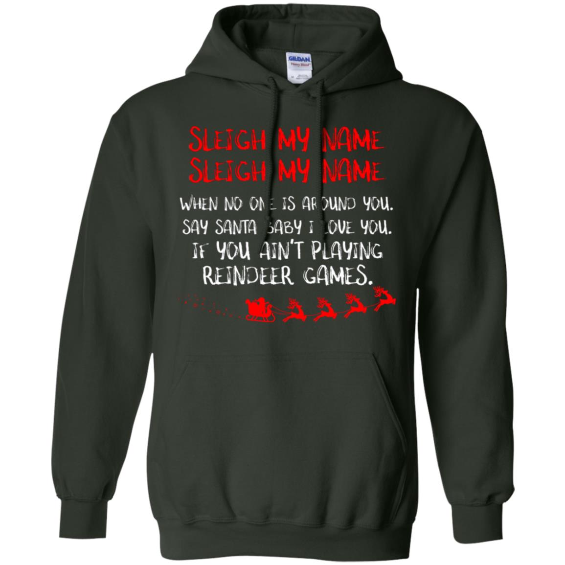 Sleigh My Nam When No One Around You Saying Baby I Love You If You Ain't Playing Reindeer Games Shirt Forest Green