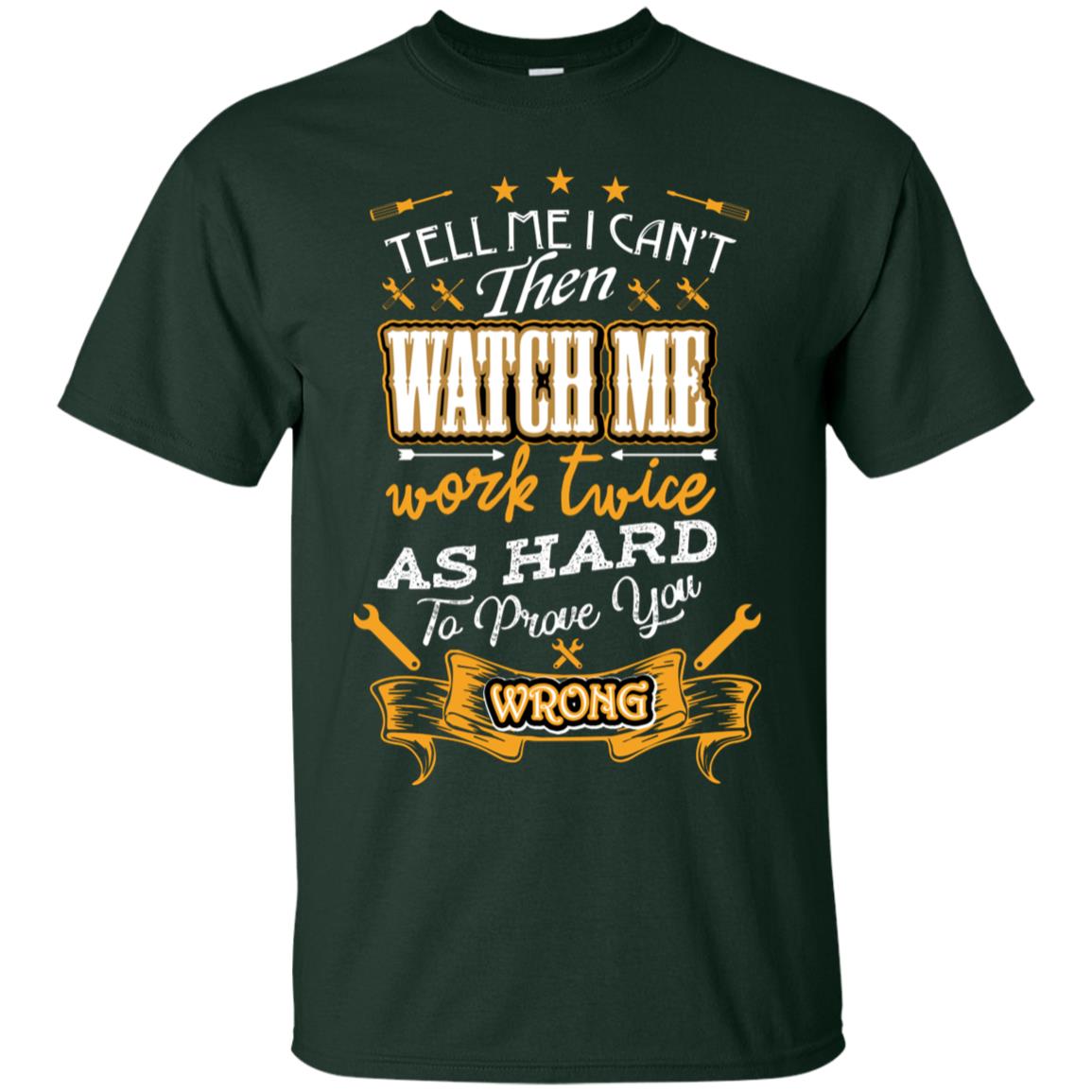 Tell Me I Can't Then Watch Me Work Twice As Hard To Prove You Wrong Auto Mechanic Shirt Forest