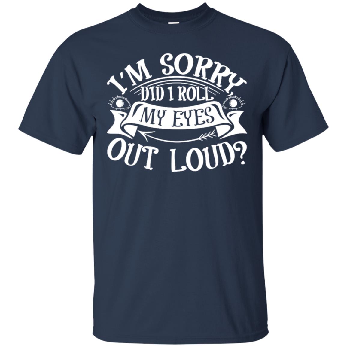 Im Sorry Did I Roll My Eyes Out Loud Shirt Navy