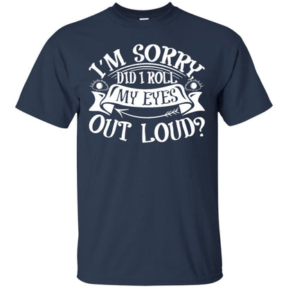 Im Sorry Did I Roll My Eyes Out Loud Shirt Navy