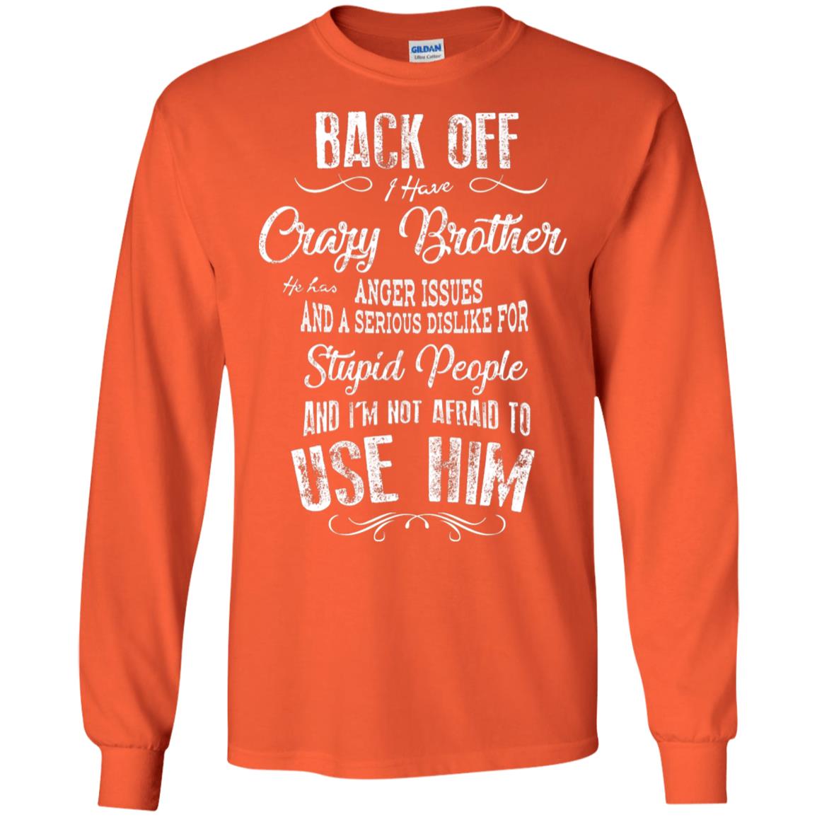 Back Off I Have A Crazy Brother And I'm Not Afraid To Use Him Sibling Quote My Brother Shirt Orange