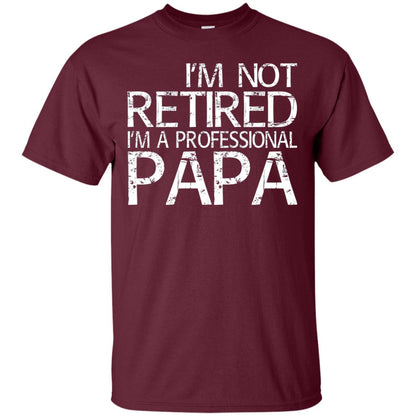I_m Not Retired I_m A Professional Papa T-shirt Maroon