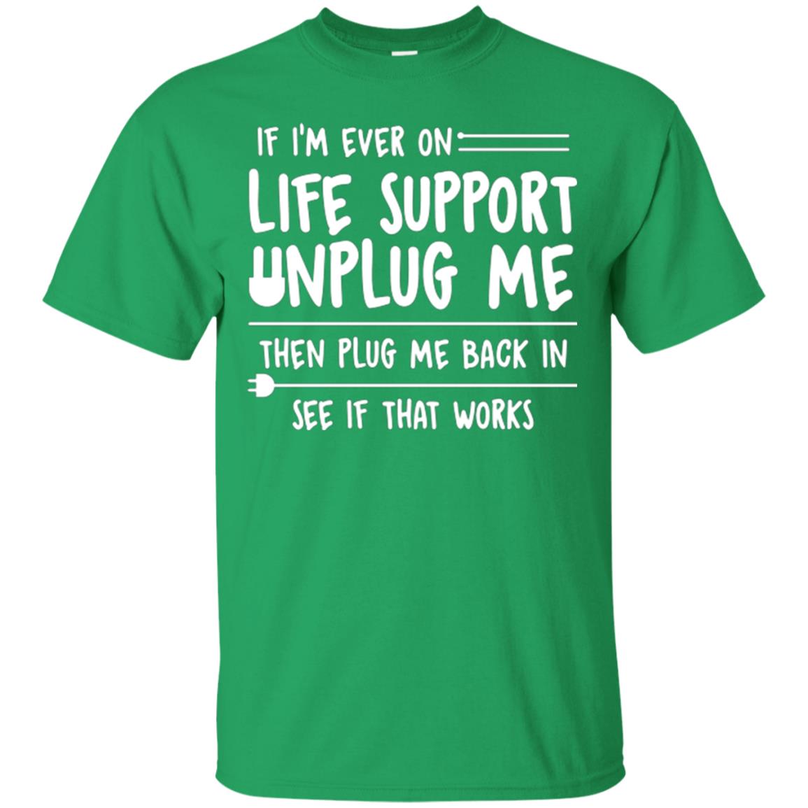 If I’m Ever On Life Support Unplug Me Then T-shirt Irish Green
