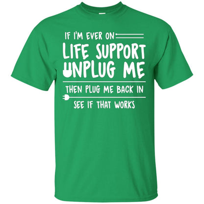 If I’m Ever On Life Support Unplug Me Then T-shirt Irish Green