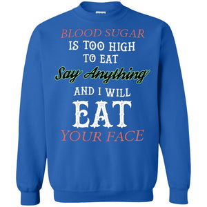 Blood Suger Is Too High  To Eat Say Something And I Will Eat Your FaceG180 Gildan Crewneck Pullover Sweatshirt 8 oz.