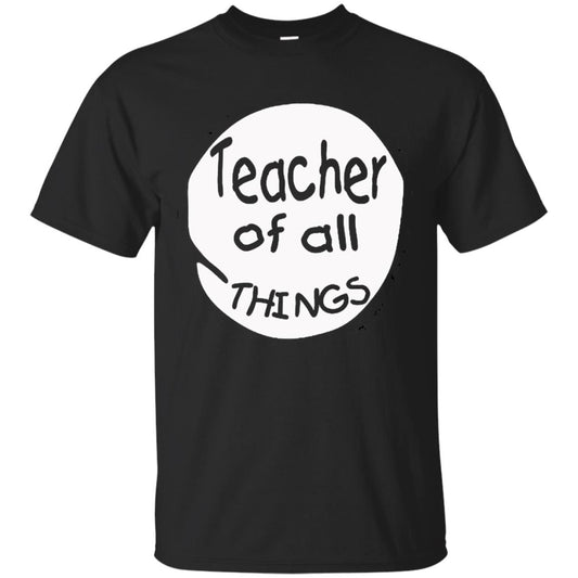 Teacher Of All Things Gift Shirt For Teacher Black