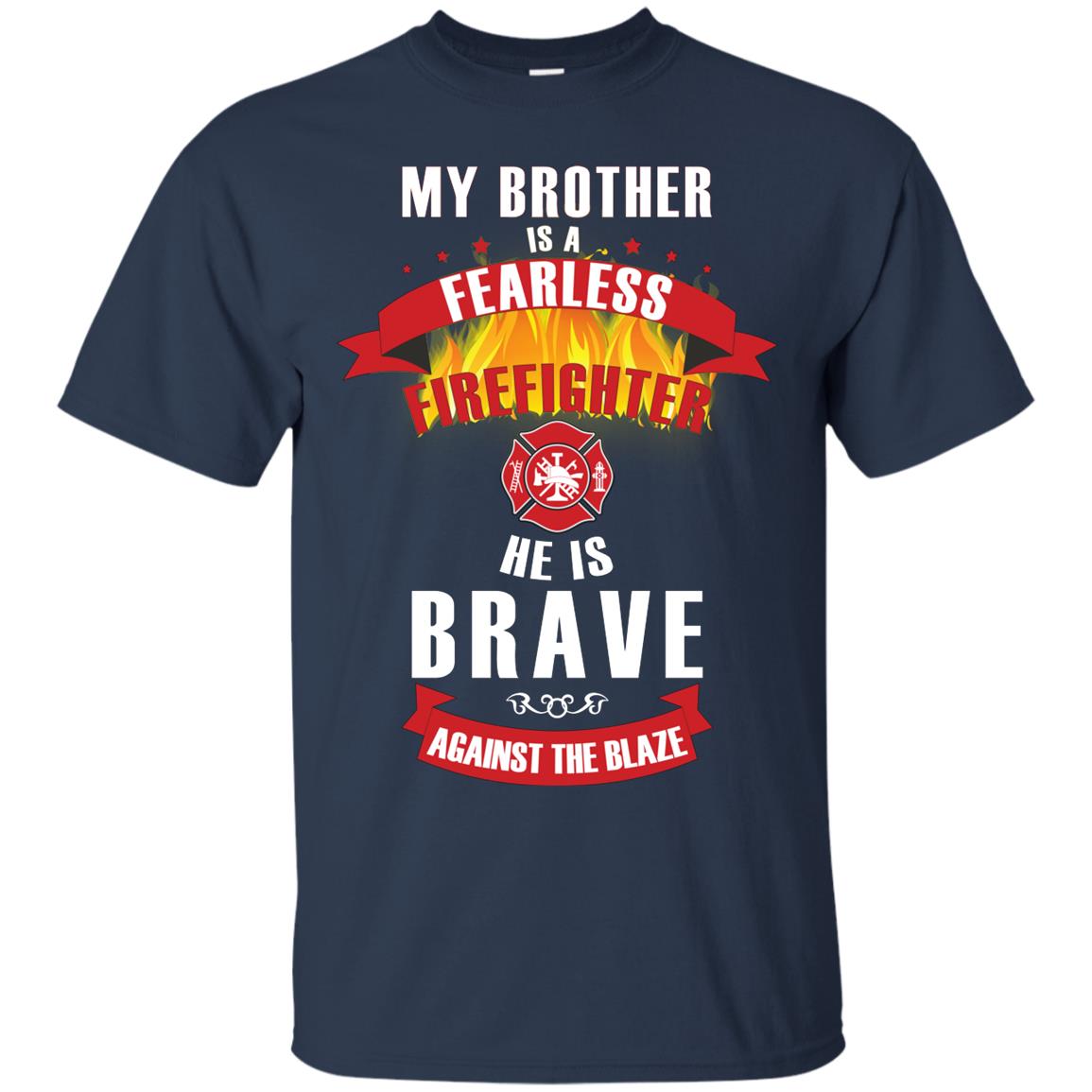 My Brother Is A Fearless Firefighter He Is Brave Against The Blaze Shirt Navy