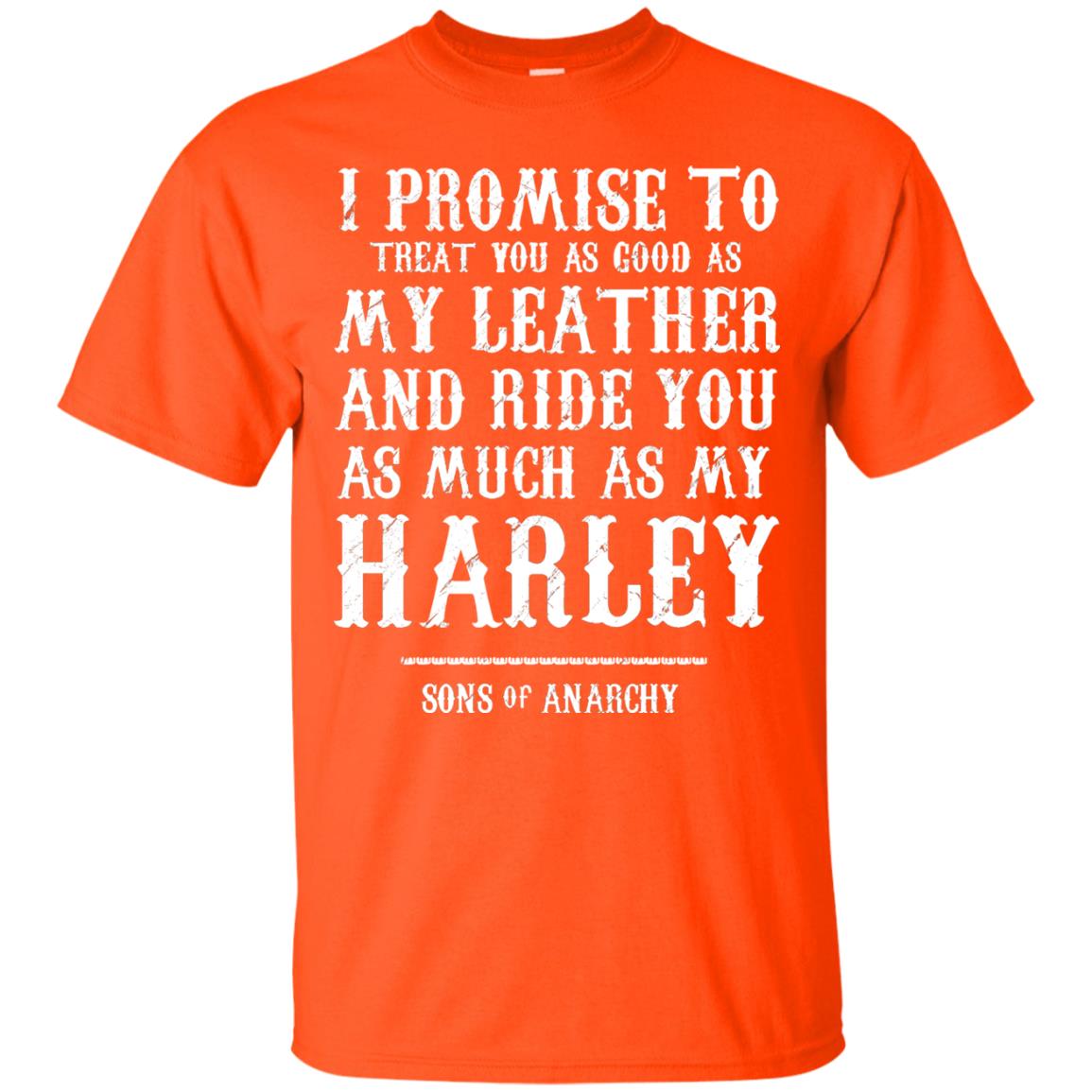 I Promise To Treat You As Good As My Leather And Ride You As Much As My Harley Orange