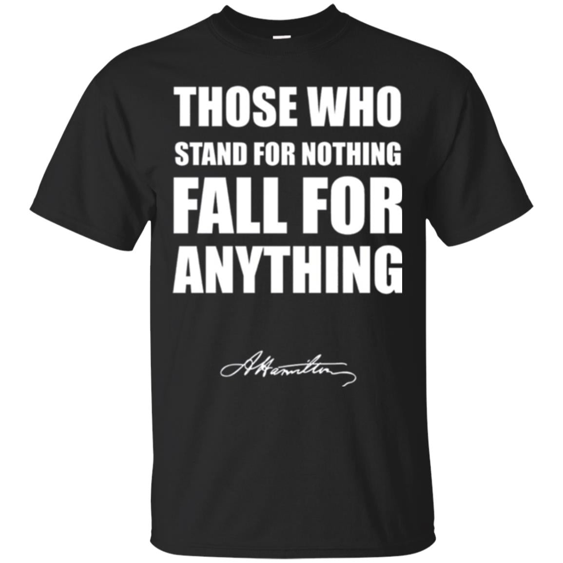 Alexander Hamilton. Those Who Stand For Nothing Fall For Anything Black