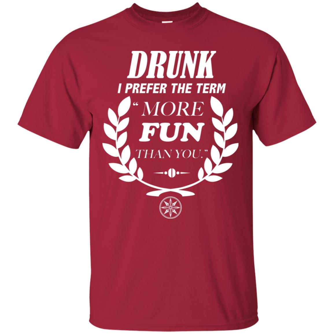 Drunk I Prefer The Term More Fun Than You Drunken Drinking Shirt Cardinal