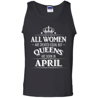 All Women Created Equal But Queens Are Born In April Shirt Black