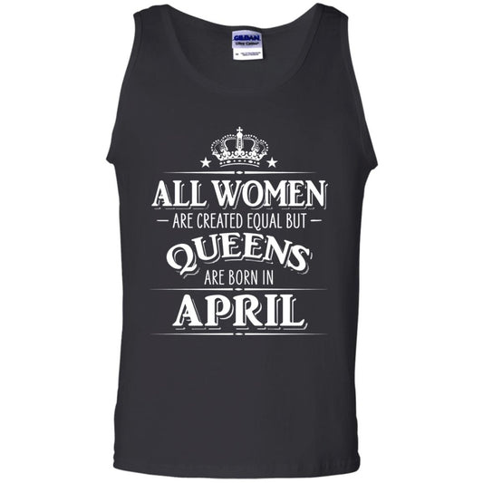 All Women Created Equal But Queens Are Born In April Shirt Black