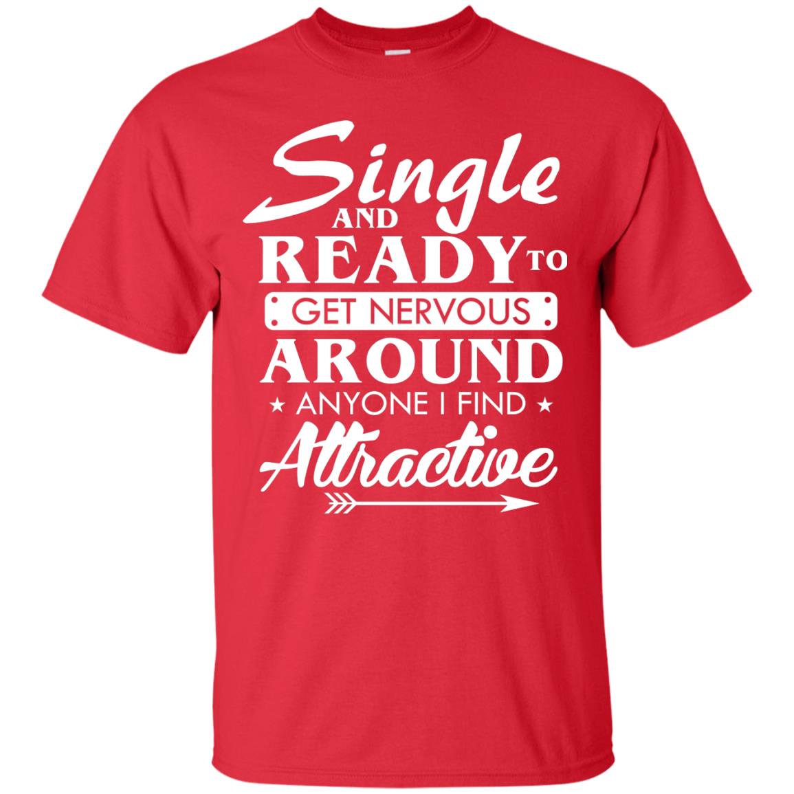 Single And Ready To Get Nervous Around Anyone I Find Attractive Funny Saying T-shirt For Single Friends Red
