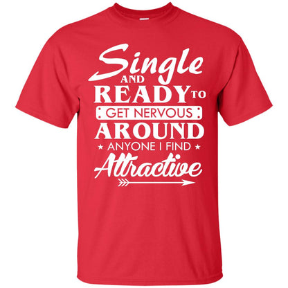 Single And Ready To Get Nervous Around Anyone I Find Attractive Funny Saying T-shirt For Single Friends Red