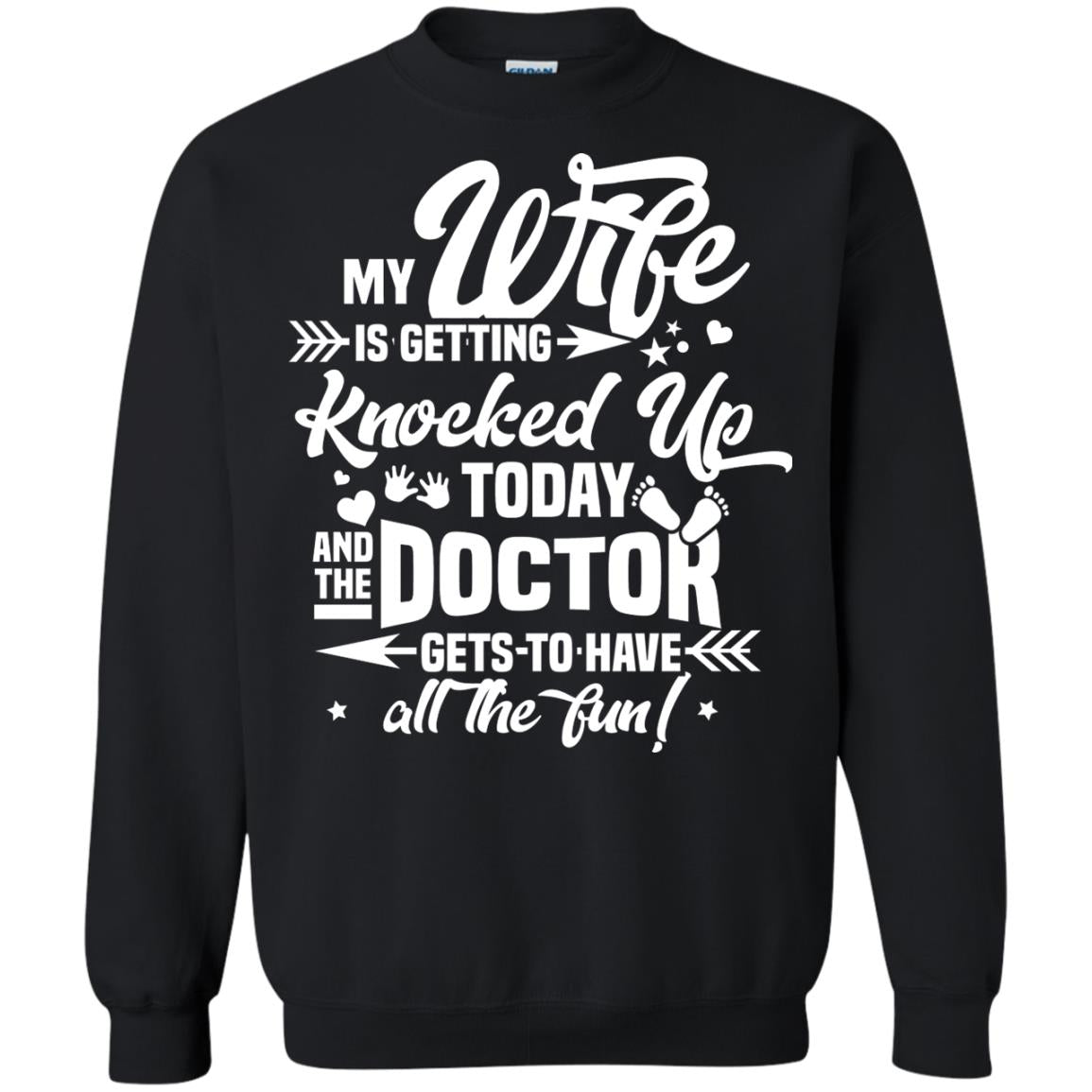 My Wife Is Getting Knocked Up Today And The Doctor Gets To Have All The Fun Pregnancy Announcement ShirtG180 Gildan Crewneck Pullover Sweatshirt 8 oz.