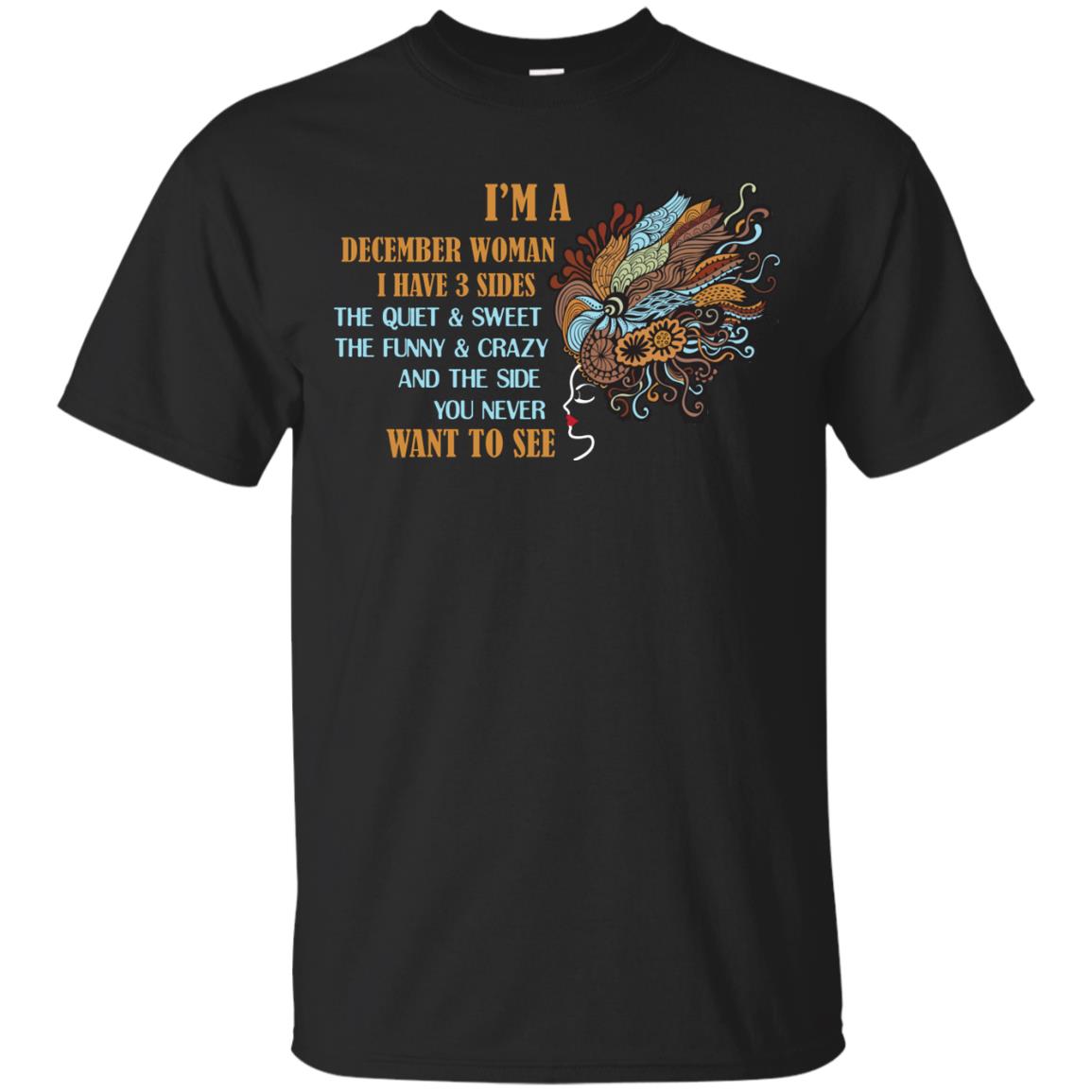 I'm A December Woman I Have 3 Sides The Quite And Sweet The Funny And Crazy And The Side You Never Want To SeeG200 Gildan Ultra Cotton T-Shirt