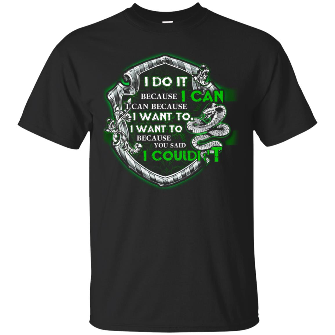 I Do It Because I Can I Can Because I Want To I Want To Because You Said I Couldn't Slytherin House Harry Potter Shirts Black