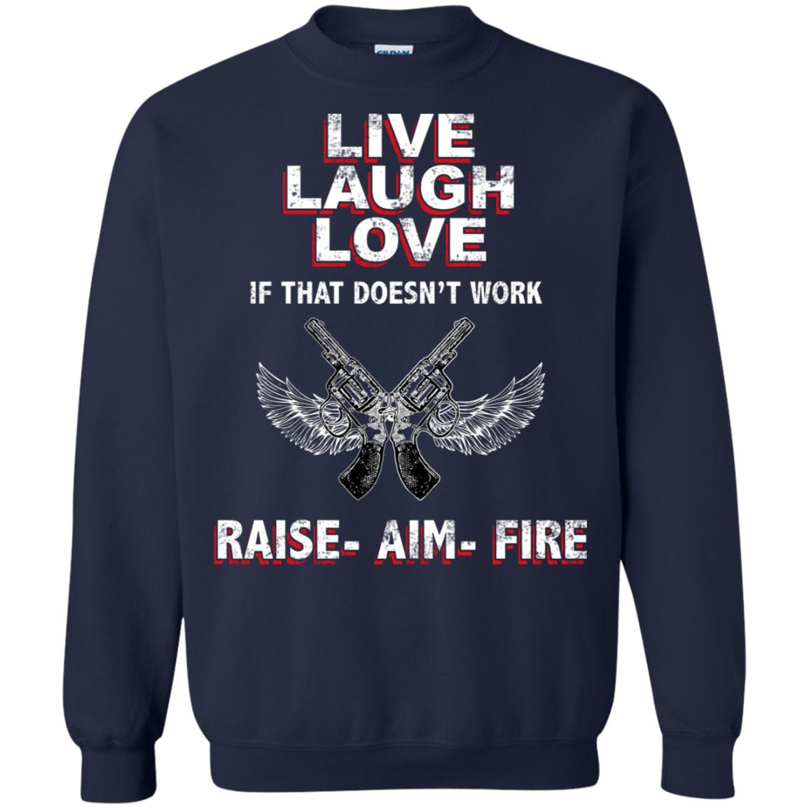 Live Laugh Love If That Doesnt Work Raise Aim Fire Shirt Navy