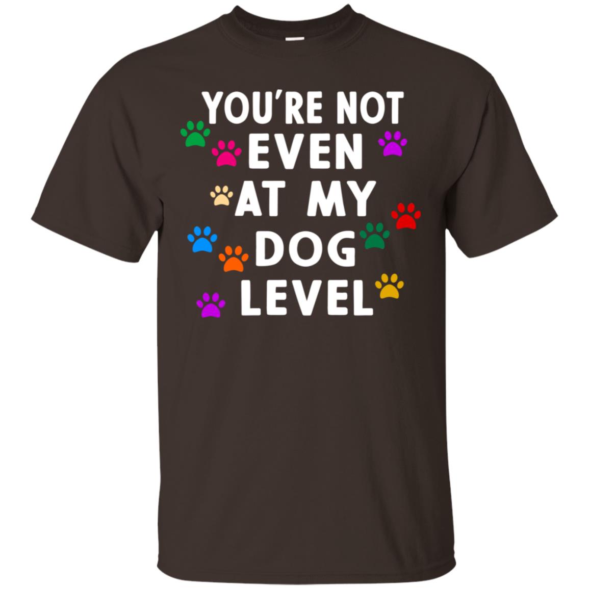 You Are Not Even At My Dog Level Best Quote Shirt Dark Chocolate