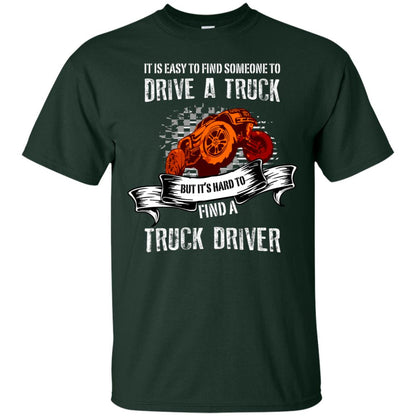It's Easy To Find Someone To Driver A Truck But It's Hard To Finda Truck Driver Shirt Forest