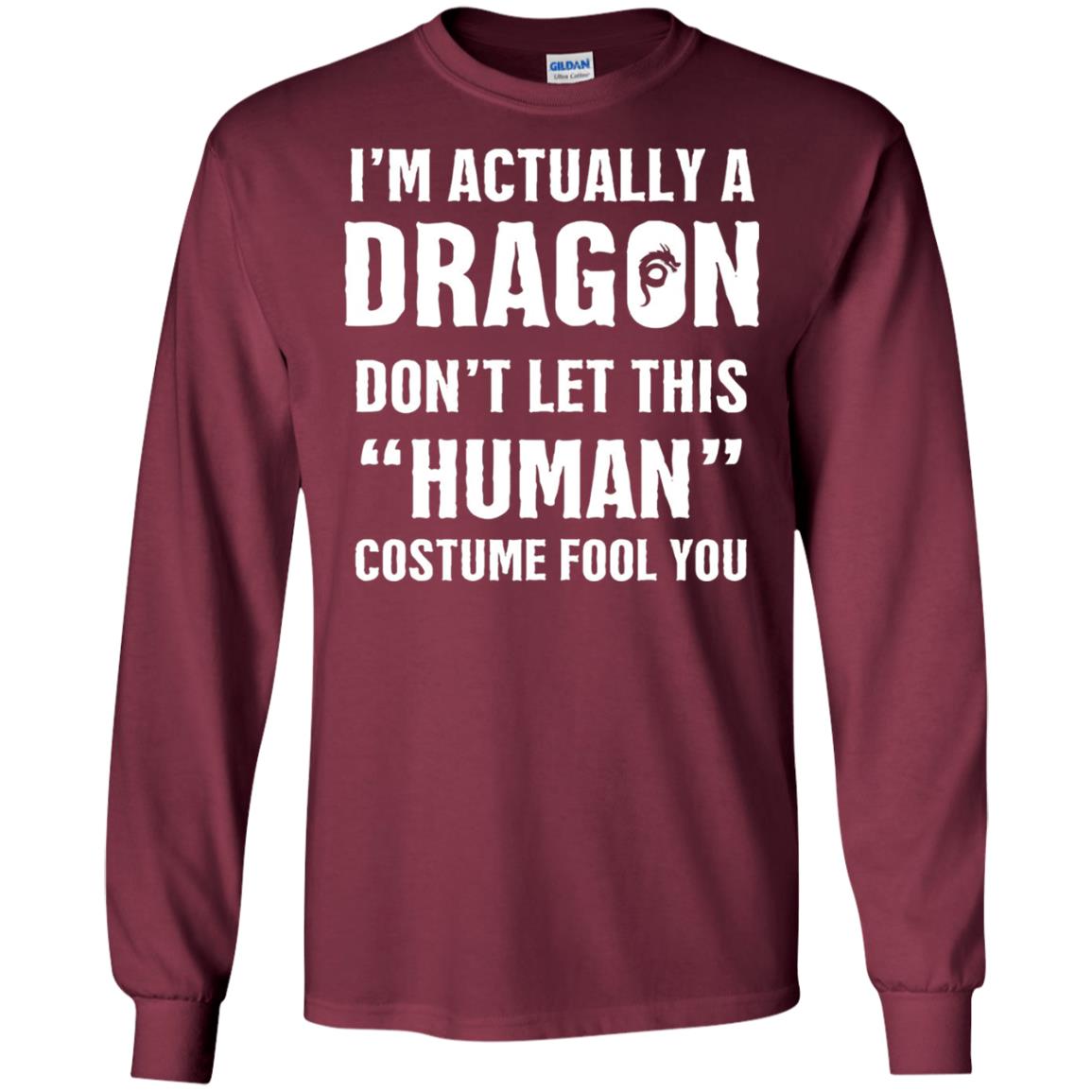 Im Actually A Dragon Dont Let This Human Custome Fool You T-shirt Maroon