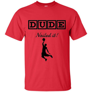 Basketball T-shirt Dude Nailed It