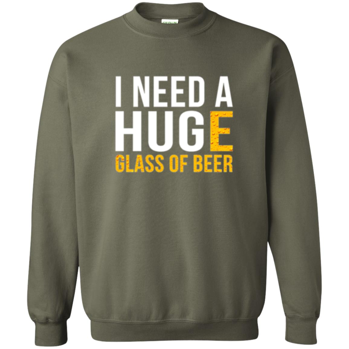 Drinking T-shirt I Need A Huge Glass Of Beer Military Green