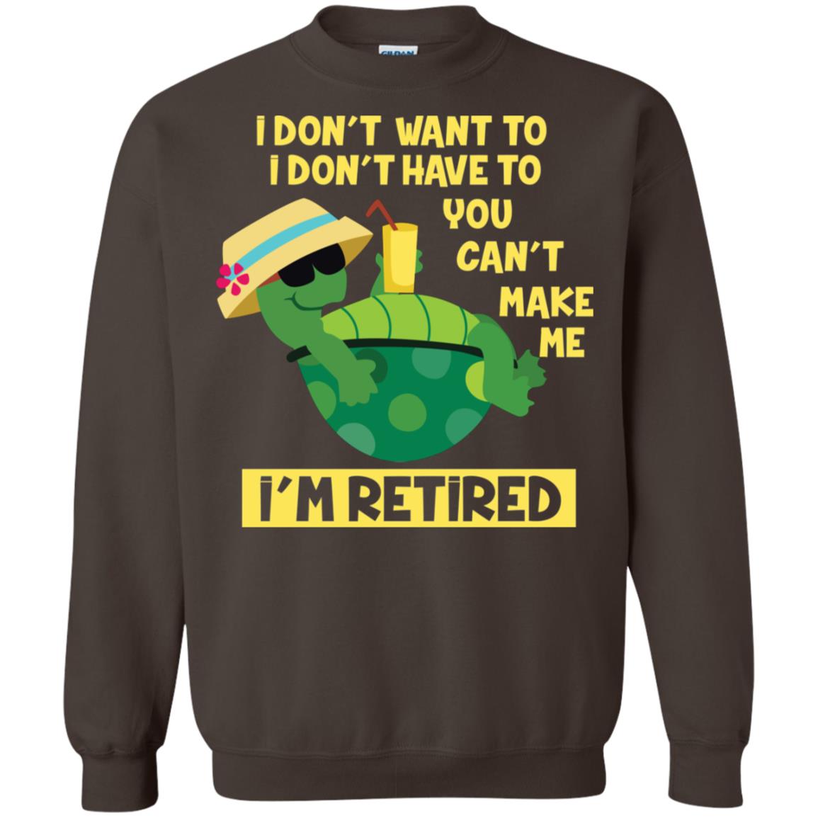 I Don't Want To I Don't Have To You Can't Make Me I'm Retired Shirt Dark Chocolate