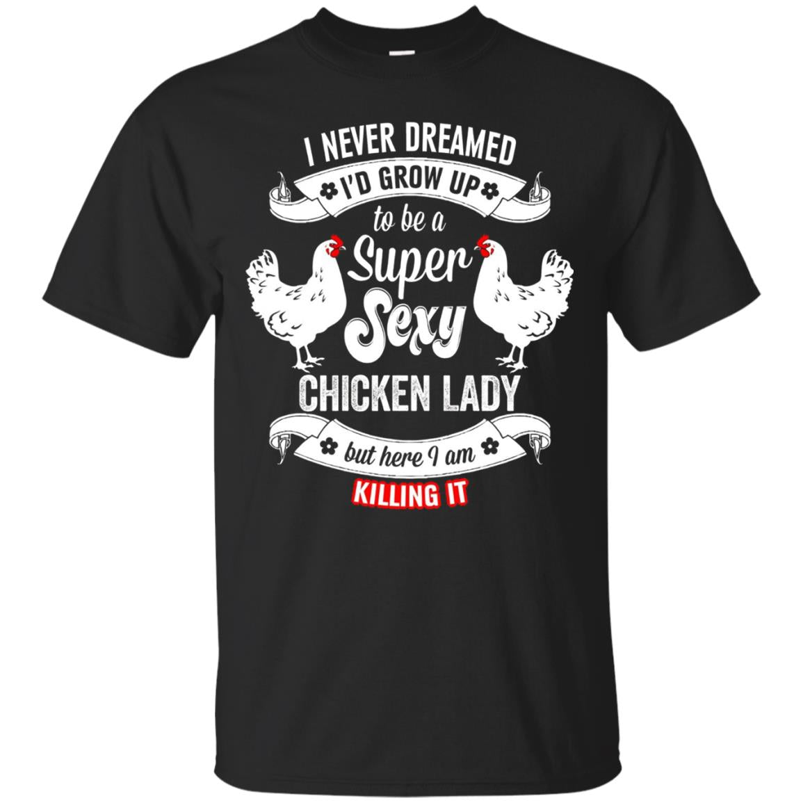 I Never Dreamed I_d Grow Up To Be A Super Sexy Chicken Lady T-shirt Black