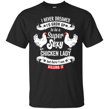I Never Dreamed I_d Grow Up To Be A Super Sexy Chicken Lady T-shirt Black