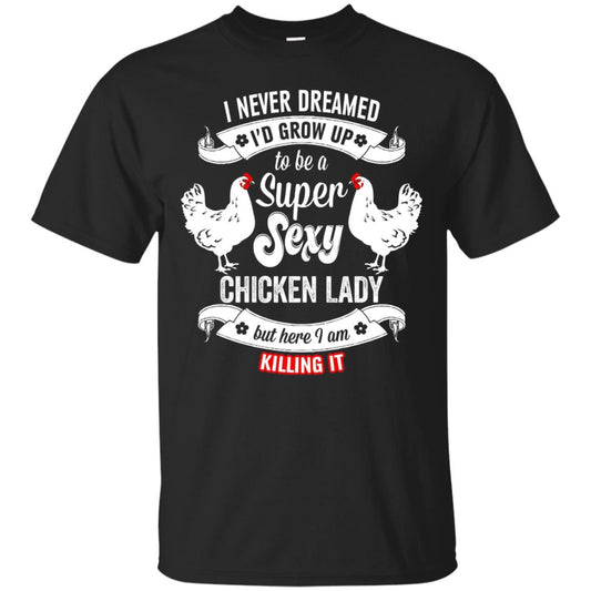 I Never Dreamed I_d Grow Up To Be A Super Sexy Chicken Lady T-shirt Black