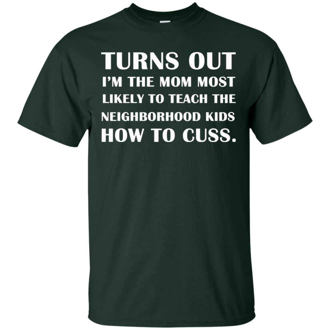 Turns Out I'm The Mom Most Likely To Teach The Neighborhood Kids How To Cuss Shirt Forest