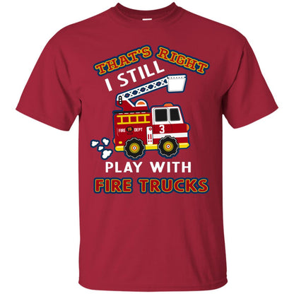 That's Right I Still Play With Fire Trucks Shirt For Mens Womens Cardinal