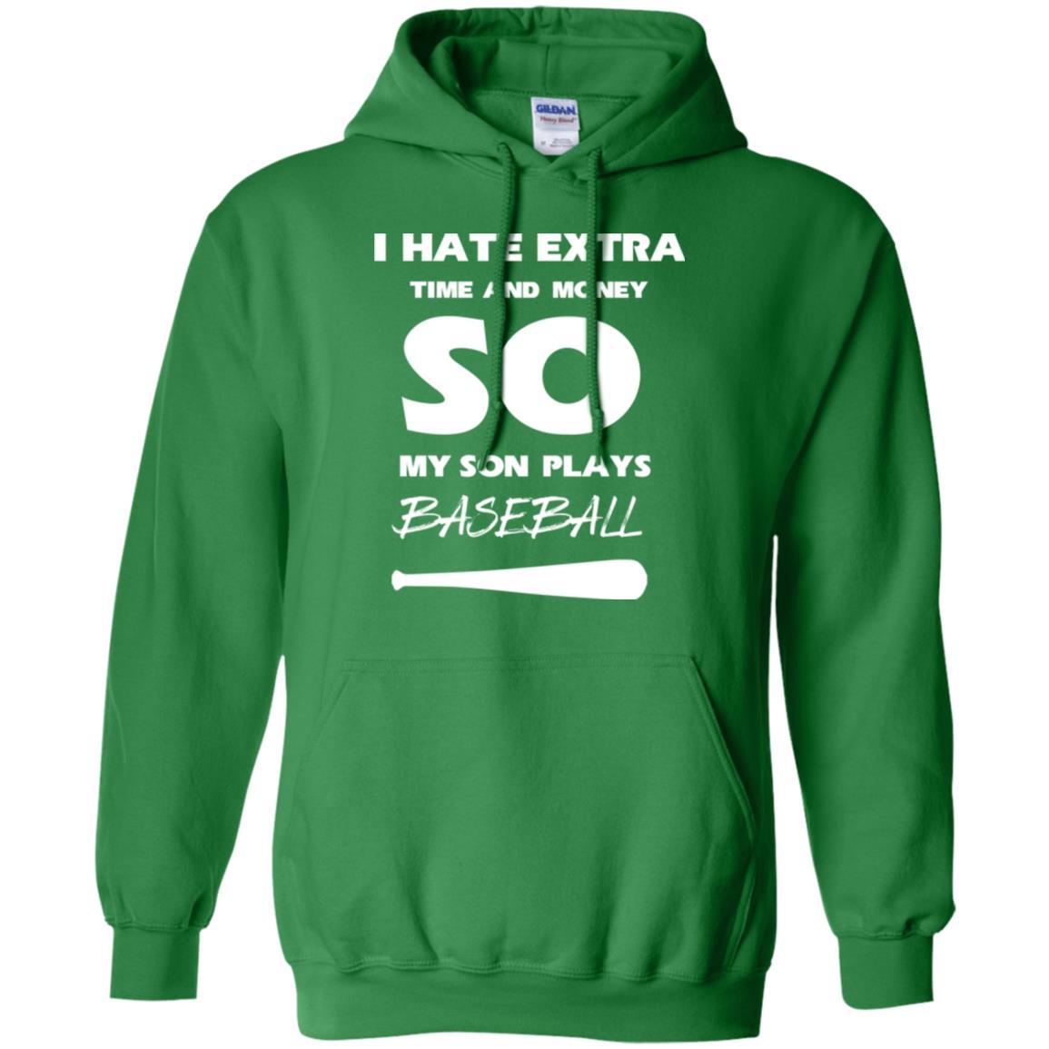 Baseball T-shirt I Hate Extra Time And Money So My Son Plays Baseball Irish Green