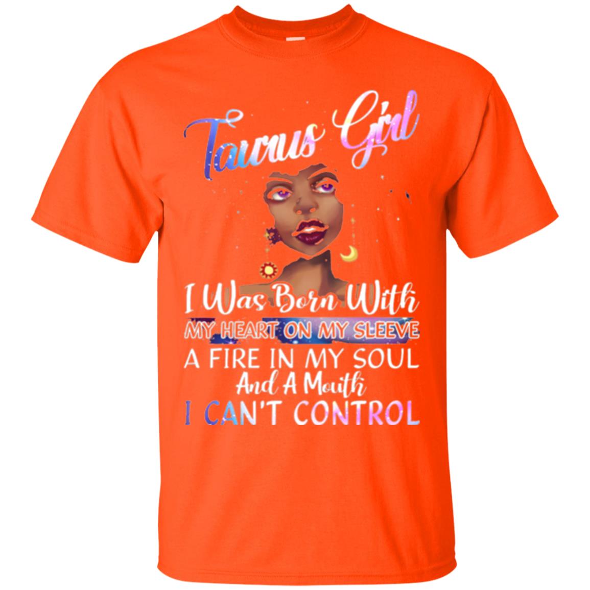 Taurus Girl Shirt I Was Born With My Heart On My Sleeve A Fire In My Soul Orange