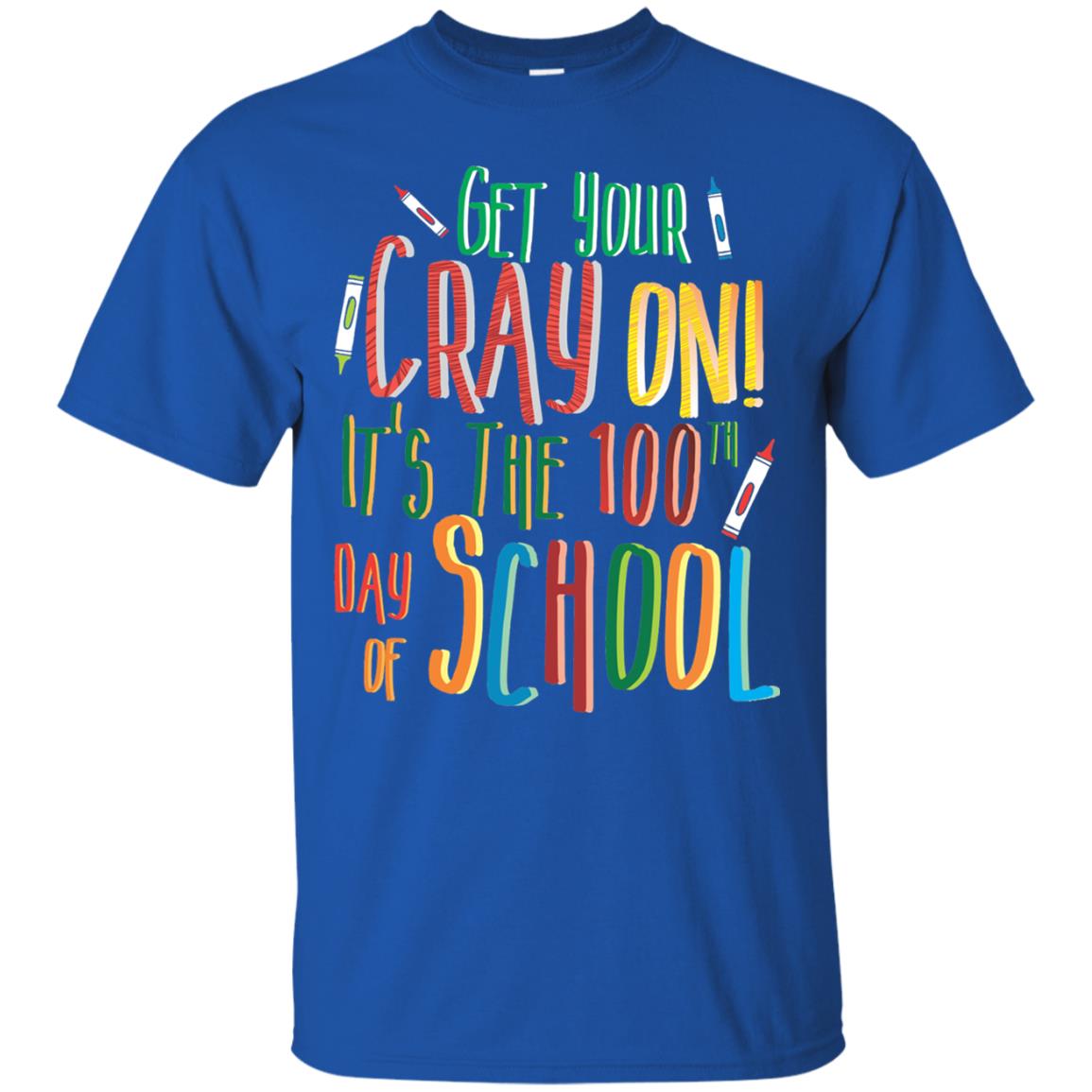 Teacher T-shirt Get Your Cray On It_s The 100th Day Of School Royal