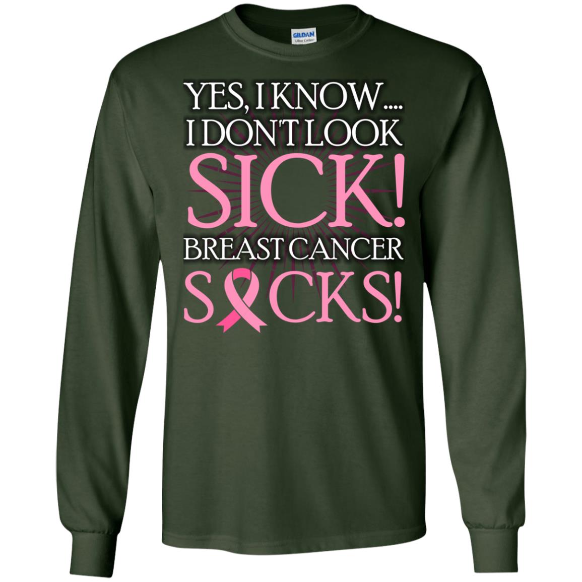 Breast Cancer Awareness T-shirt I Know I Don_t Look Sick Breast Cancer Sicks Forest Green