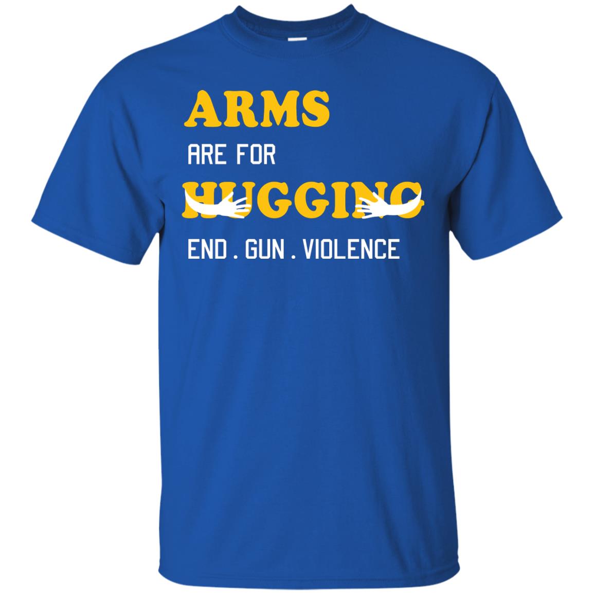 Arms Are For Hugging End Gun Violence Gun Control T-shirt Royal