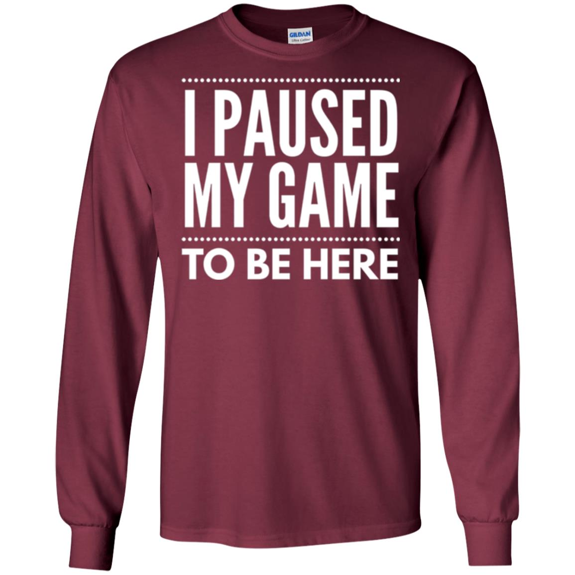 Gamer T-shirt I Paused My Game To Be Here Maroon