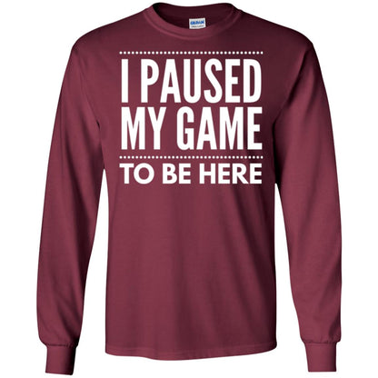 Gamer T-shirt I Paused My Game To Be Here Maroon