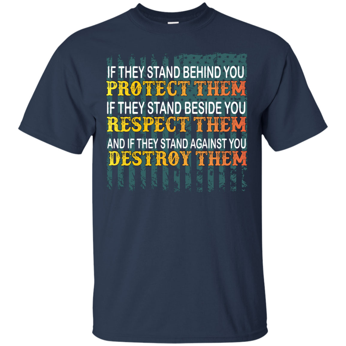 Military T-Shirt If They Stand Behind You Protect Them If They Stand Beside You Respect Them And If They Stand Against You Destroy Them Navy
