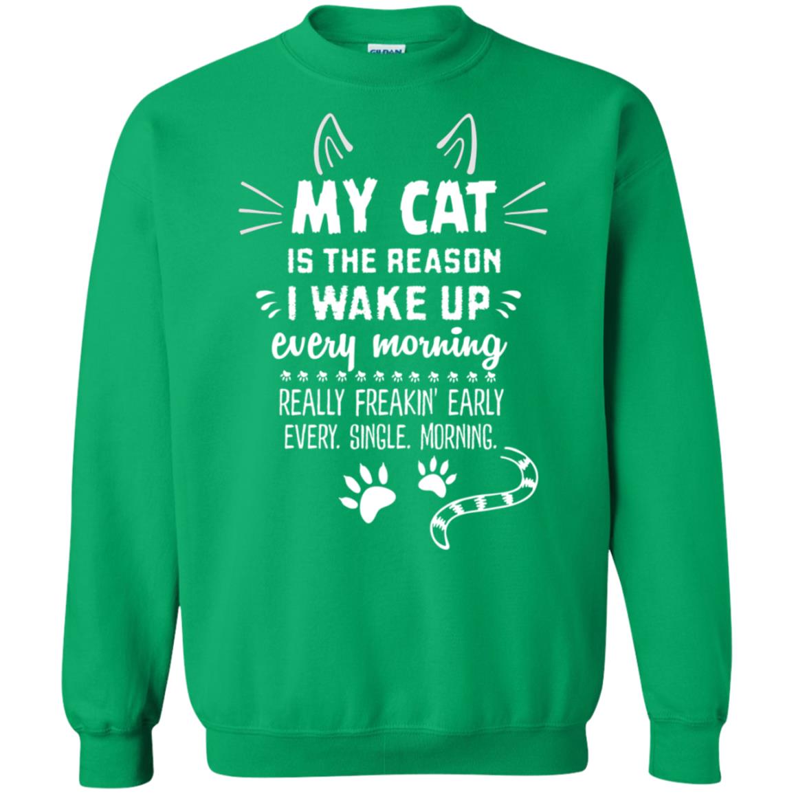 My Cat Is The Reason I Wake Up Every Morning Really Freakin' Early Every Single Moring Shirt Irish Green