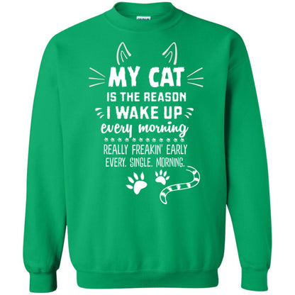 My Cat Is The Reason I Wake Up Every Morning Really Freakin' Early Every Single Moring Shirt Irish Green