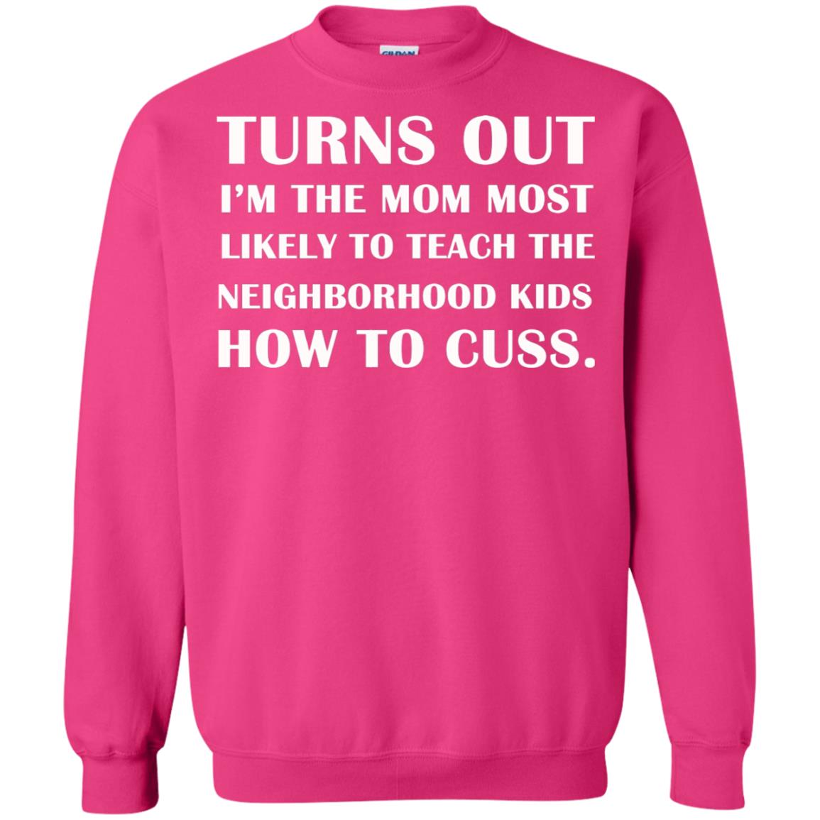 Turns Out I'm The Mom Most Likely To Teach The Neighborhood Kids How To Cuss Shirt Heliconia