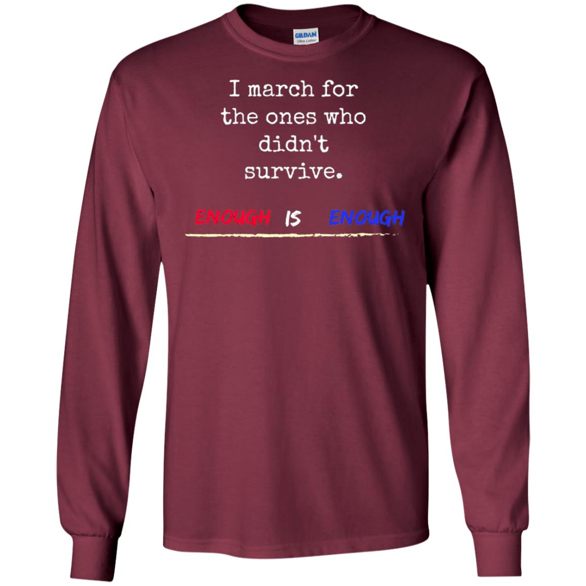 I March For The Ones Who Didn_t Survive Enough Is Enough Gun Control T-shirt Maroon